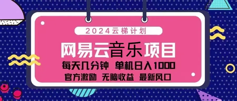 2024云梯计划 网易云音乐项目：每天几分钟 单机日入1000 官方激励 无脑...-康仁安资源
