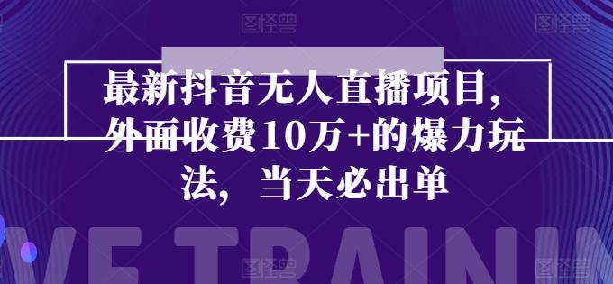 最新抖音无人直播项目，外面收费10w+的爆力玩法，当天必出单-康仁安资源