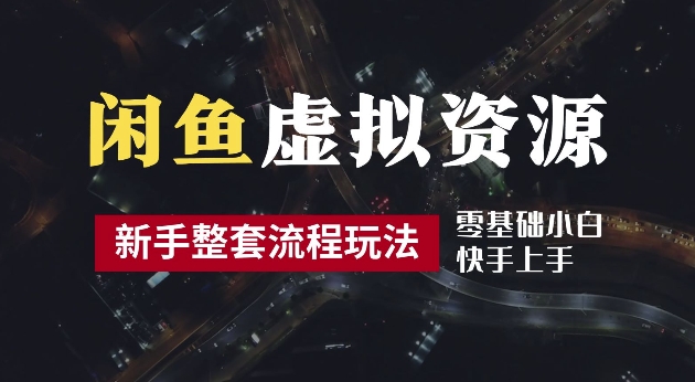 2024最新闲鱼虚拟资源玩法，养号到出单整套流程，多管道收益，每天2小时月收入过万【揭秘】-康仁安资源