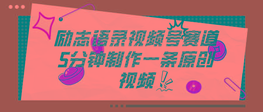 视频号励志语录赛道详解，5分钟一条，条条原创，轻松赚钱！-康仁安资源