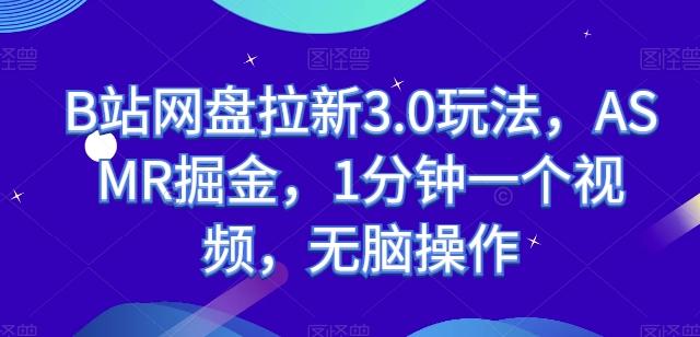 B站网盘拉新3.0玩法，ASMR掘金，1分钟一个视频，无脑操作【揭秘】-康仁安资源