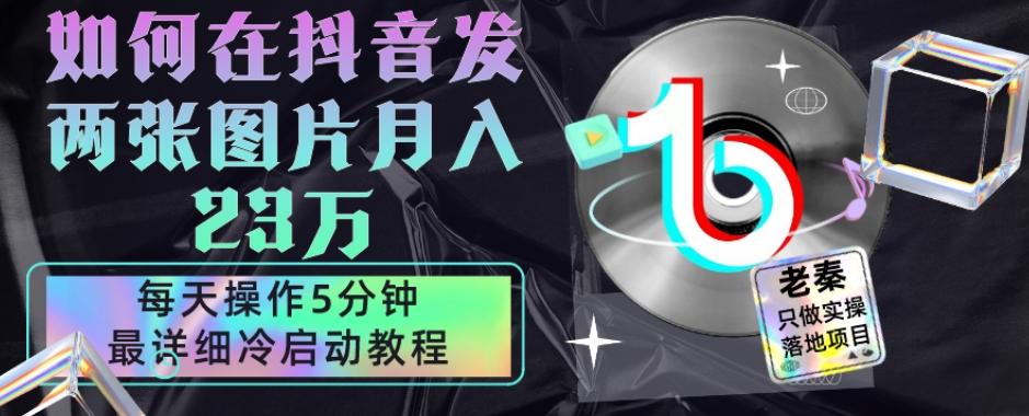 仅靠发两张图片月入23万，每天只在抖音操作5分钟-最详细的教程冷启动-康仁安资源