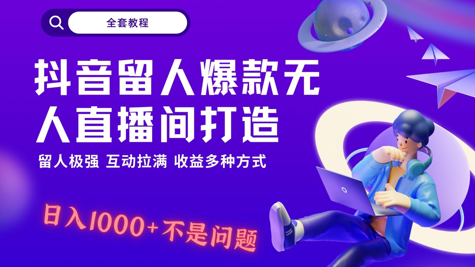 抖音留人超强无人直播间打造,解放双手,日入1k+简简单单、互动拉满!-康仁安资源