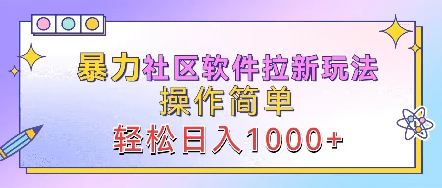 暴力社区软件拉新玩法，操作简单，轻松日入1000+-康仁安资源