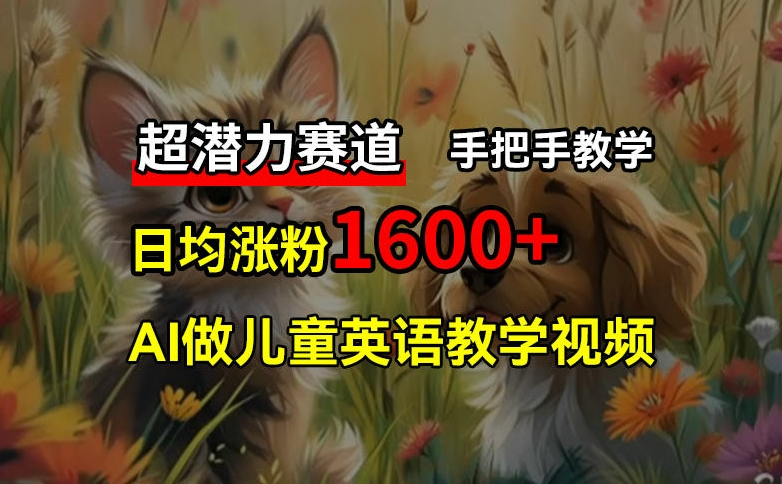 超潜力赛道，免费AI做儿童英语教学视频，3个月涨粉10w+，手把手教学，在家轻松获取被动收入-康仁安资源