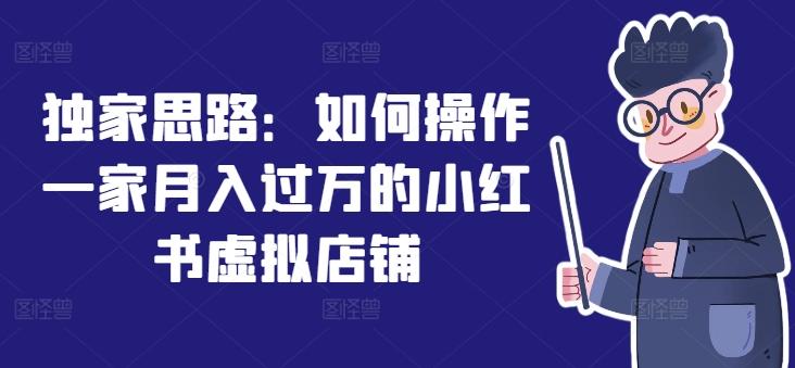 独家思路：如何操作一家月入过万的小红书虚拟店铺-康仁安资源