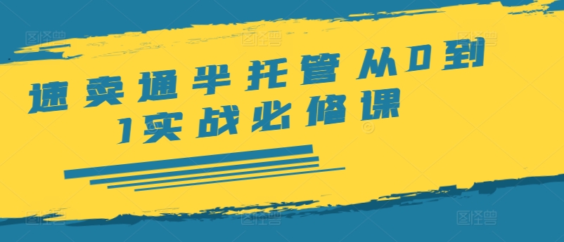 速卖通半托管从0到1实战必修课，开店/产品发布/选品/发货/广告/规则/ERP/干货等-康仁安资源