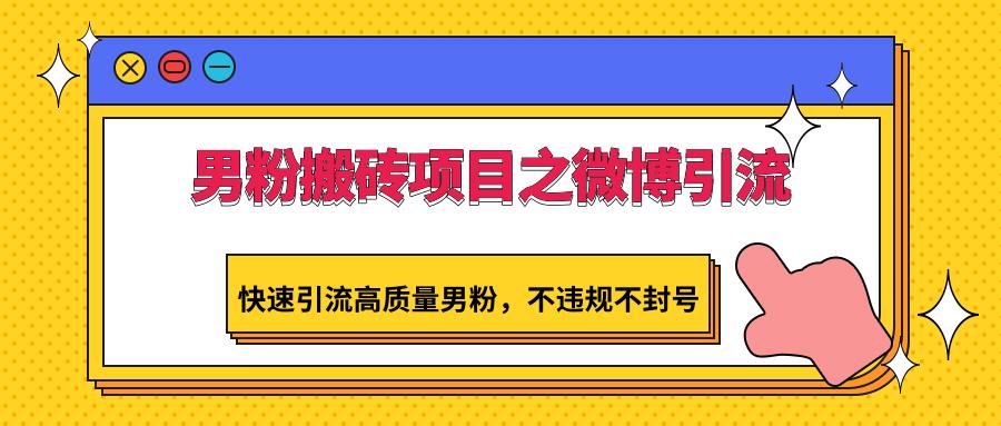 男粉搬砖项目之微博引流，快速引流高质量男粉，不违规不封号-康仁安资源
