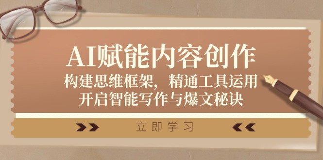 AI赋能内容创作：构建思维框架，精通工具运用，开启智能写作与爆文秘诀-康仁安资源