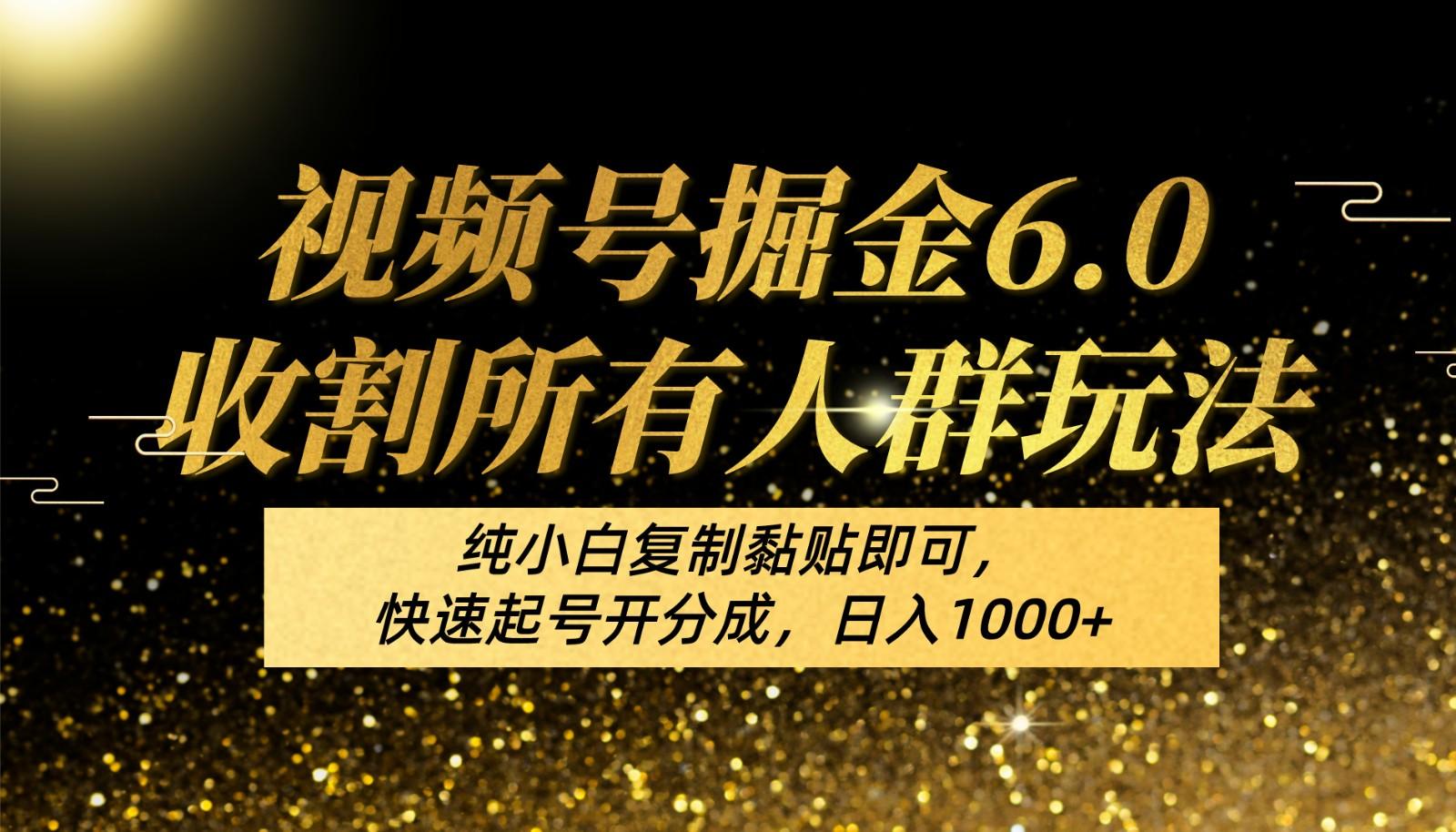 视频号掘金6.0收割所有人群玩法！纯小白复制黏贴即可，快速起号开分成，日入1000+-康仁安资源