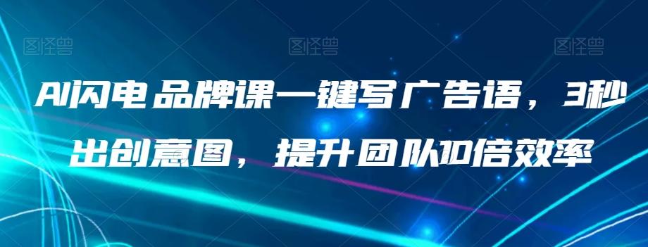 AI闪电品牌课一键写广告语，3秒出创意图，提升团队10倍效率-康仁安资源