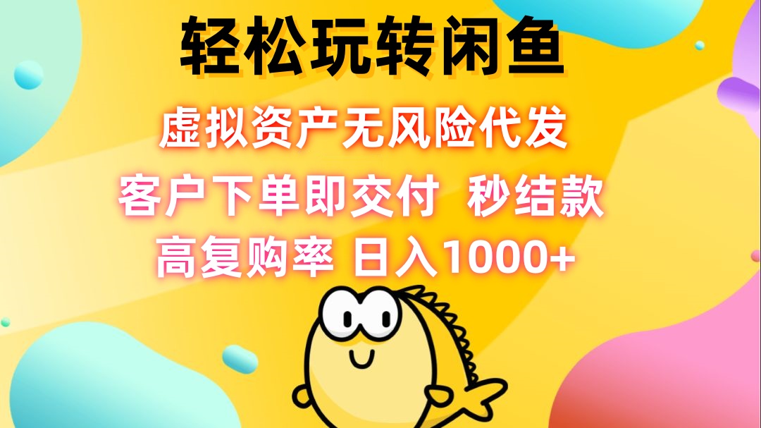 轻松玩转闲鱼 虚拟资产无风险代发 客户下单即交付 秒结款 高复购率 日...-康仁安资源