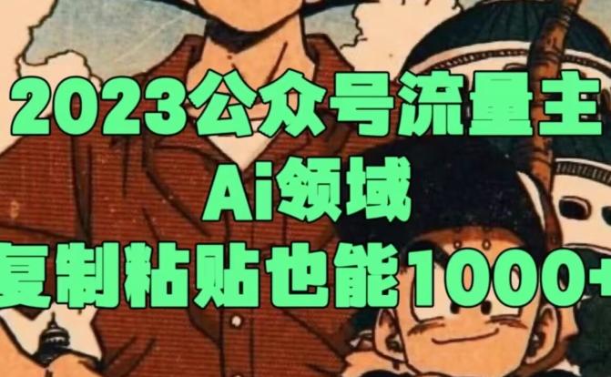 2023公众号流量主Ai领域，复制粘贴也能1000-康仁安资源