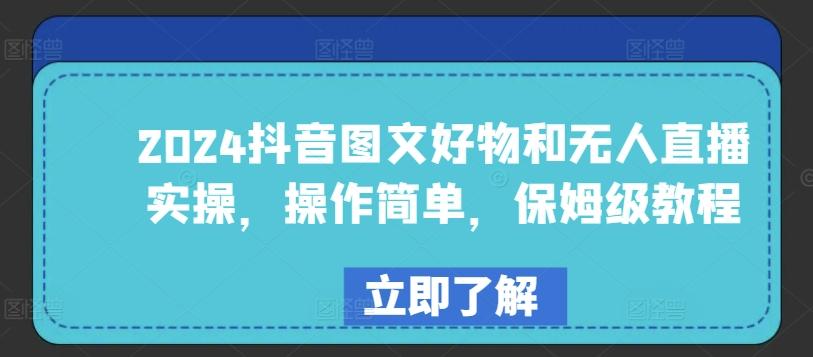 2024抖音图文好物和无人直播实操，操作简单，保姆级教程-康仁安资源