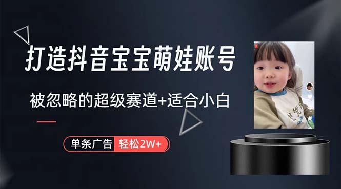 打造抖音宝宝账号，一条广告2W，大部分人忽略的超级赛道，小白简单入手-康仁安资源