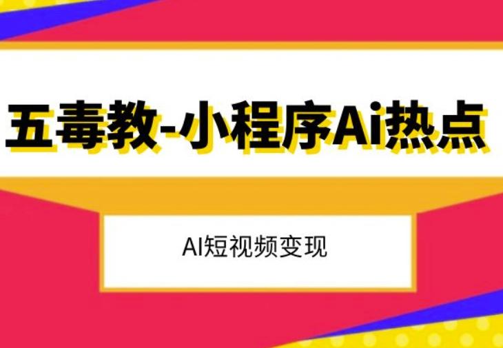五毒教抖音小程序Ai热点，Al短视频变现-康仁安资源