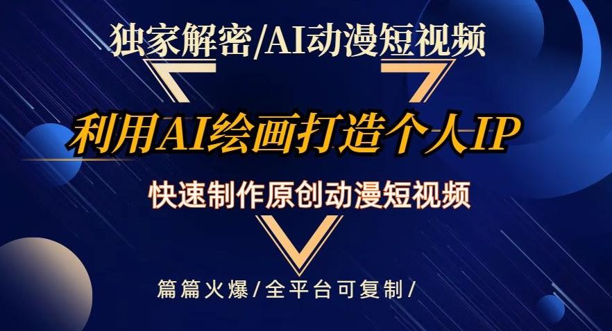 独家解密AI动漫短视频最新玩法，快速打造个人动漫IP，制作原创动漫短视频，篇篇火爆【揭秘】-康仁安资源