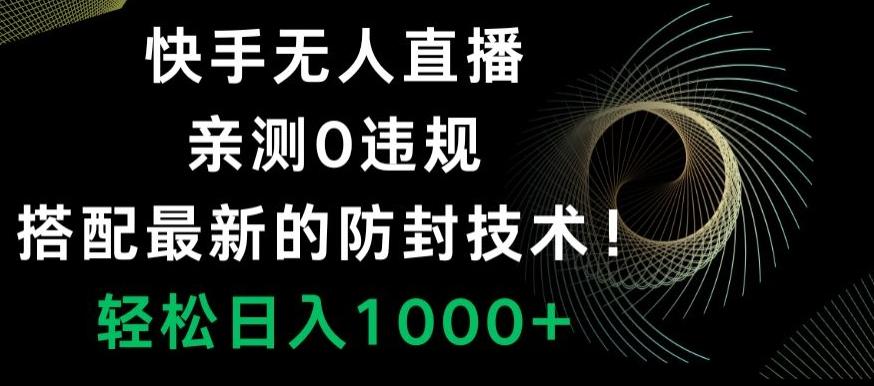 快手无人直播，亲测0违规，搭配最新的防封技术！轻松日入1000+-康仁安资源
