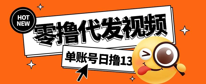 零撸代发视频,单账号每天撸13元,零粉丝就可以撸,新手福利!-康仁安资源