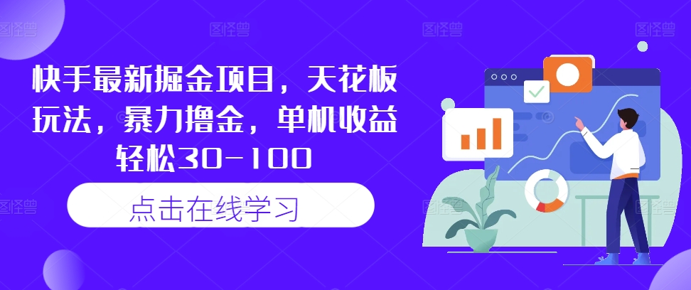快手最新掘金项目，天花板玩法，暴力撸金，单机收益轻松30-100-康仁安资源