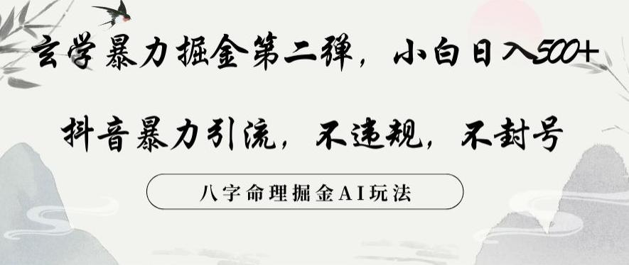 玄学暴力掘金第二弹，小白日入500+，抖音暴力引流，不违规，术封号，八字命理掘金AI玩法【揭秘】-康仁安资源