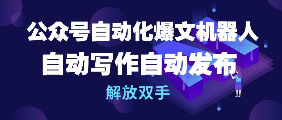 (10069期)公众号流量主自动化爆文机器人，自动写作自动发布，解放双手-康仁安资源