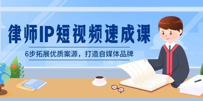 律师-IP短视频速成课，6步拓展优质案源，打造自媒体品牌(无水印)-康仁安资源