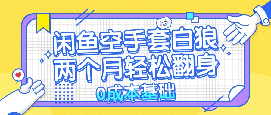 闲鱼空手套白狼 0成本基础，简单易上手项目 两个月轻松翻身           ...-康仁安资源