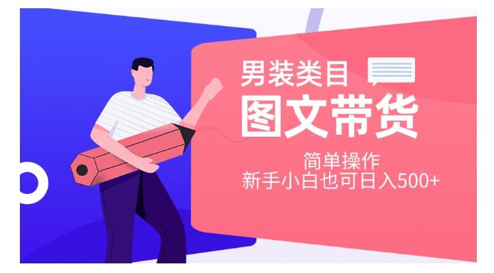 男装类目图文带货，简单操作，新手小白也可日入500+【揭秘】-康仁安资源