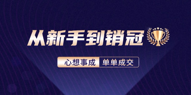 从新手到销冠：精通客户心理学，揭秘销冠背后的成交秘籍-康仁安资源