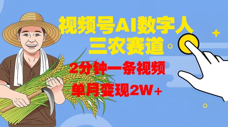 视频号AI数字人玩转三农赛道，2分钟一条视频，单月变现2W+-康仁安资源