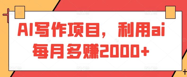 AI写作项目，利用ai每月多赚2000+-康仁安资源
