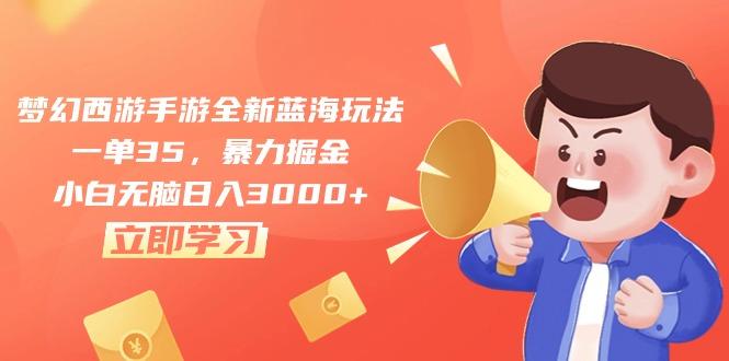 梦幻西游手游全新蓝海玩法，一单35，暴力掘金，小白无脑日入3000+-康仁安资源