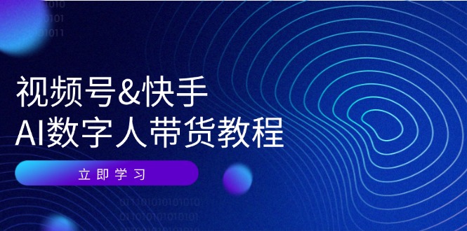 视频号快手AI数字人带货教程：认知、技术、运营、拓展与资源变现-康仁安资源