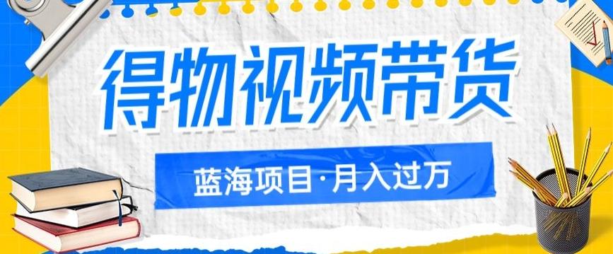 得物视频带货项目，矩阵操作，月入过万的蓝海项目-康仁安资源
