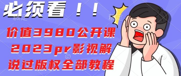 价值3980公开课2023pr影视解说过版权全部教程-康仁安资源
