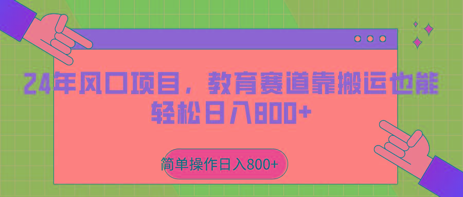2024年风口项目，教育赛道靠搬运也能轻松日入800+-康仁安资源