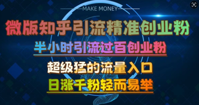 微版知乎引流创业粉，超级猛流量入口，半小时破百，日涨千粉轻而易举【揭秘】-康仁安资源