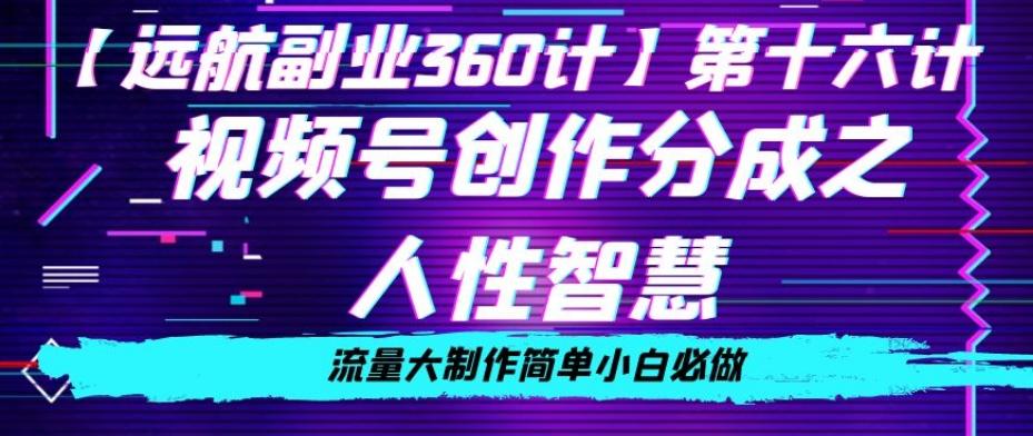 价值980的视频号创作分成之人性智慧，流量大制作简单小白必做【揭秘】-康仁安资源