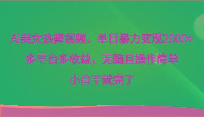 Ai美女热舞视频，单日暴力变现2000+，多平台多收益，无脑且操作简单，小白干就完了-康仁安资源