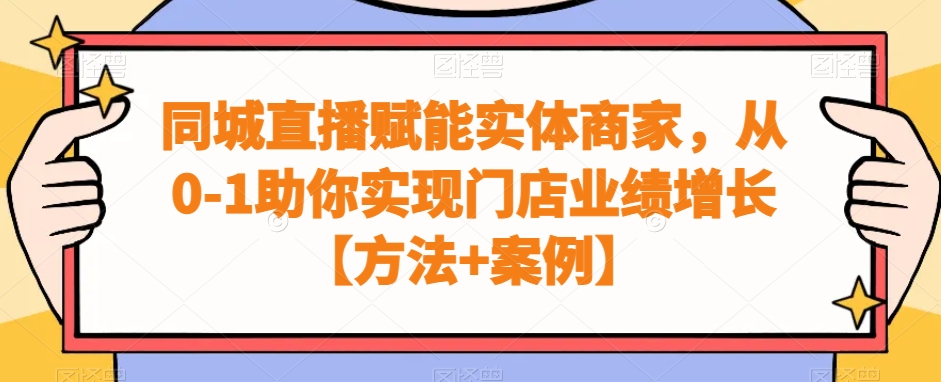 同城直播赋能实体商家，从0-1助你实现门店业绩增长【方法+案例】-康仁安资源