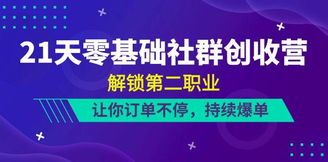 21天零基础社群创收营，解锁第二职业，让你订单不停，持续爆单(22节)-康仁安资源