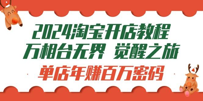 (9799期)2024淘宝开店教程-万相台无界 觉醒-之旅：单店年赚百万密码(99节视频课)-康仁安资源