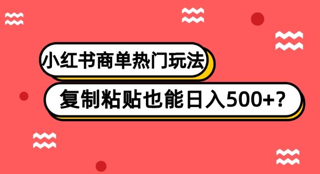小红书商单热门玩法，复制粘贴也能日入500+-康仁安资源