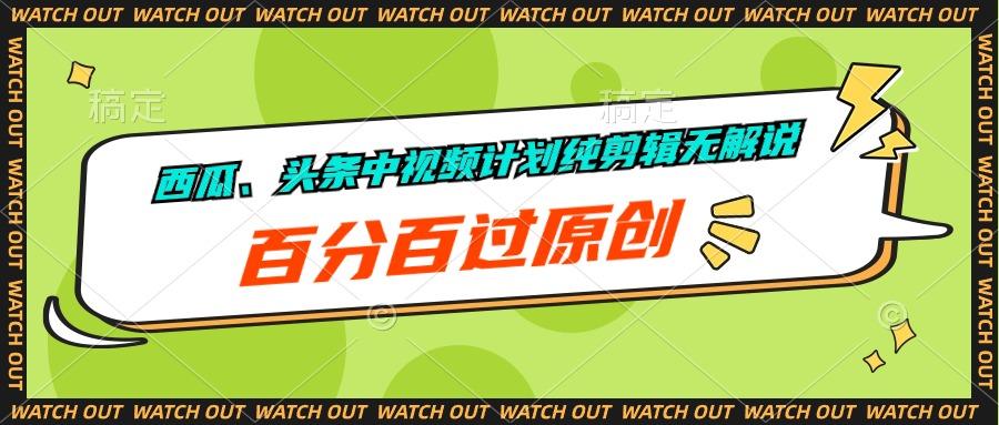 西瓜、头条中视频计划纯剪辑无解说，百分百过原创-康仁安资源
