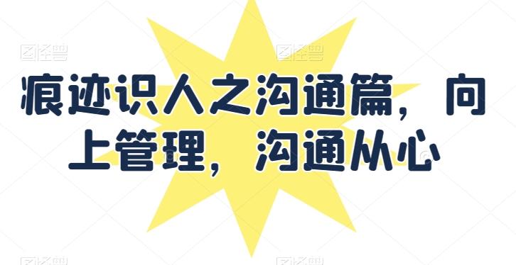 痕迹识人之沟通篇，向上管理，沟通从心-康仁安资源