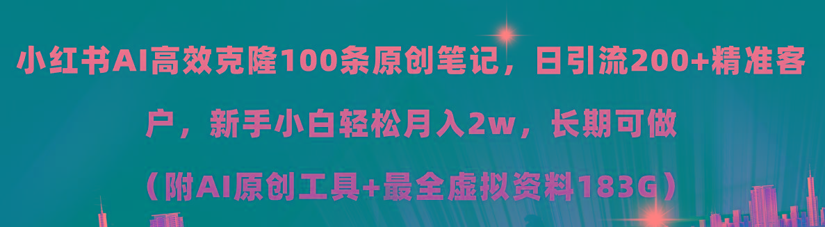 小红书AI高效克隆100原创爆款笔记，日引流200+，轻松月入2w+，长期可做...-康仁安资源