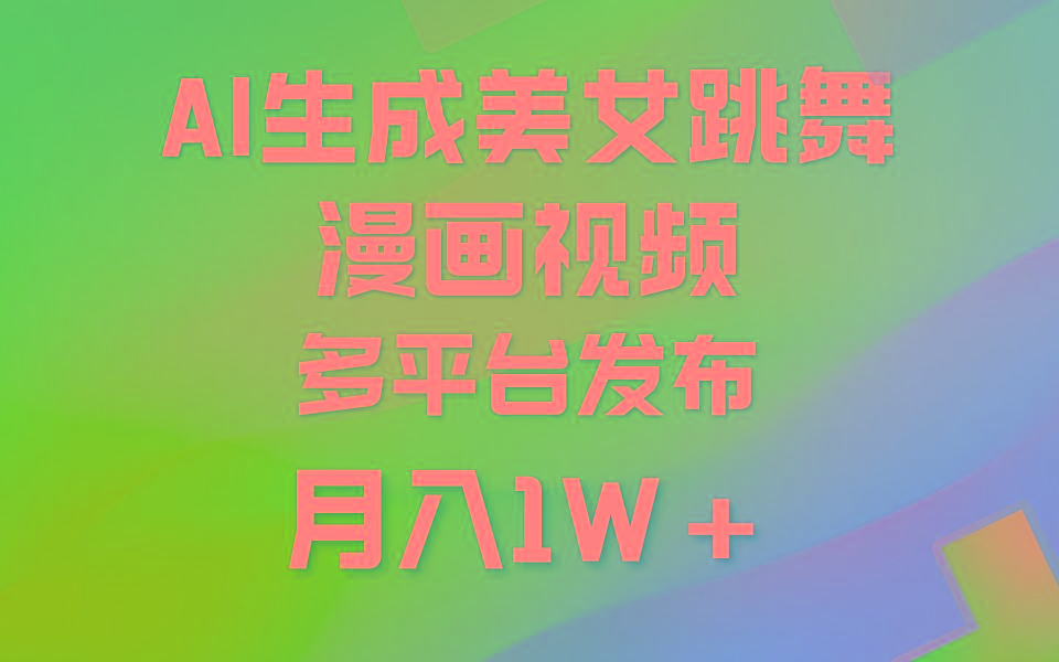 (9789期)利用AI把美女跳舞视频制作漫画，纯原创，不违规。月入1W+-康仁安资源