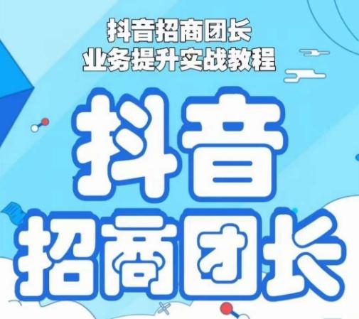 抖音招商团长业务提升实战教程，抖音招商团长如何实现躺赚-康仁安资源