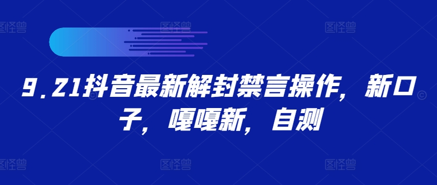 9.21抖音最新解封禁言操作，新口子，嘎嘎新，自测-康仁安资源